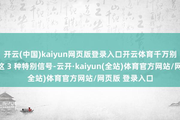开云(中国)kaiyun网页版登录入口开云体育千万别忽视了！耳朵这 3 种特别信号-云开·kaiyu