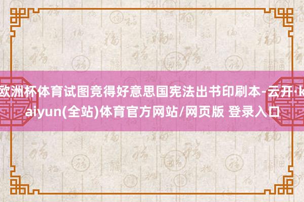 欧洲杯体育试图竞得好意思国宪法出书印刷本-云开·kaiyun(全站)体育官方网站/网页版 登录入口