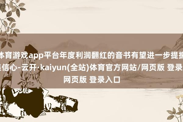体育游戏app平台年度利润翻红的音书有望进一步提振市集信心-云开·kaiyun(全站)体育官方网站/网页版 登录入口