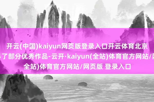 开云(中国)kaiyun网页版登录入口开云体育北京日报客户端登科了部分优秀作品-云开·kaiyun(全站)体育官方网站/网页版 登录入口