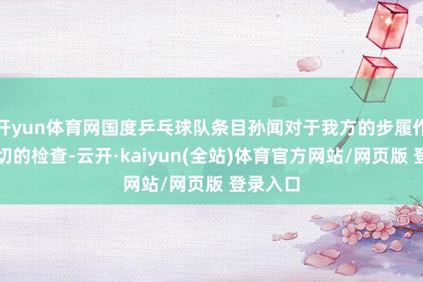 开yun体育网国度乒乓球队条目孙闻对于我方的步履作念出深切的检查-云开·kaiyun(全站)体育官方网站/网页版 登录入口